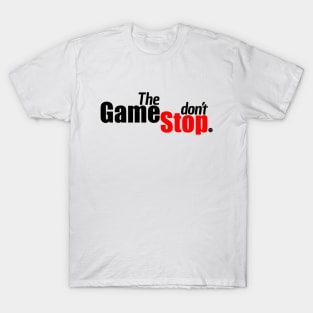 The Game Don't Stop $$$ T-Shirt